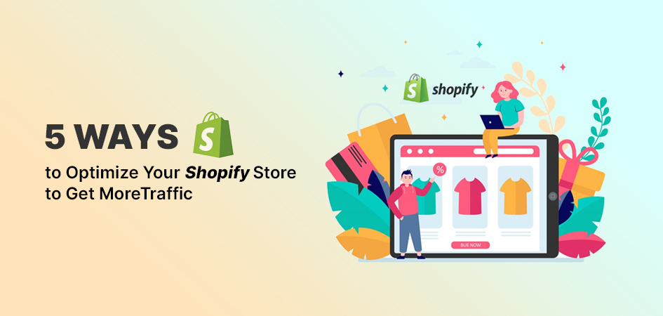 5 Ways to Optimize Your Shopify Store to Get More Traffic