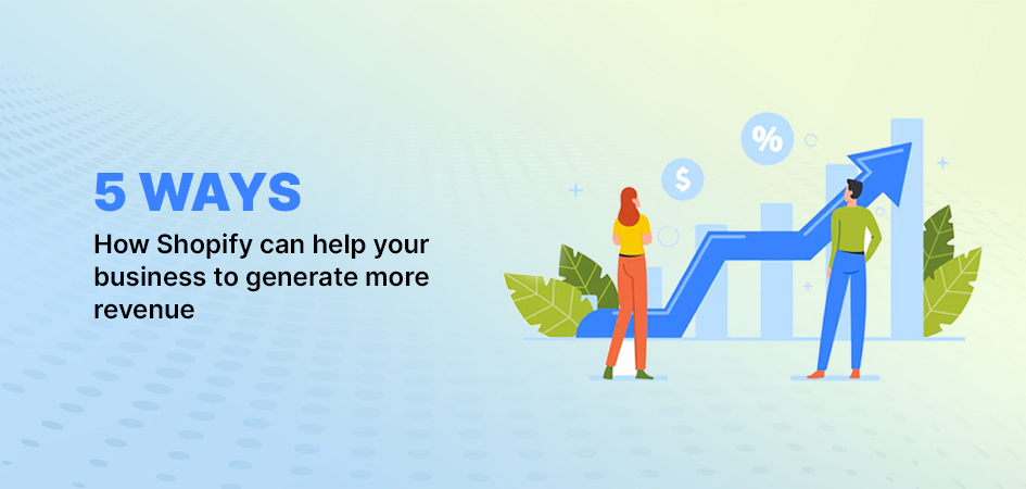 5 ways how Shopify can help your business to generate more revenue