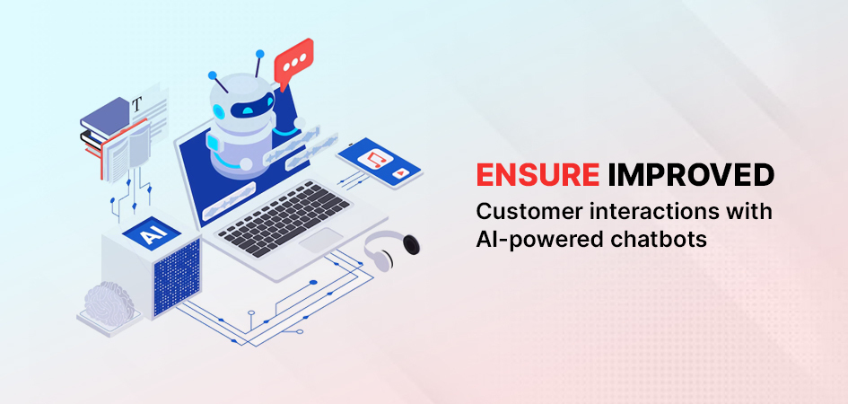 Ensure improved customer interactions with AI-powered chatbots