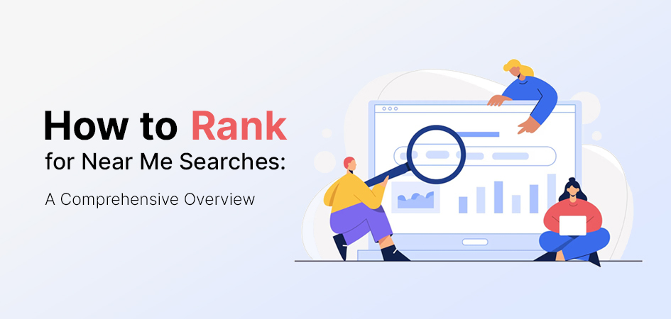 How to Rank for Near Me Searches: A Comprehensive Overview