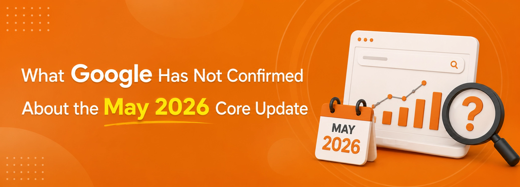 What Is the Google May 2026 Core Update? Everything You Need to Know 3 What Google Has Not Confirmed About the May 2026 Core Update