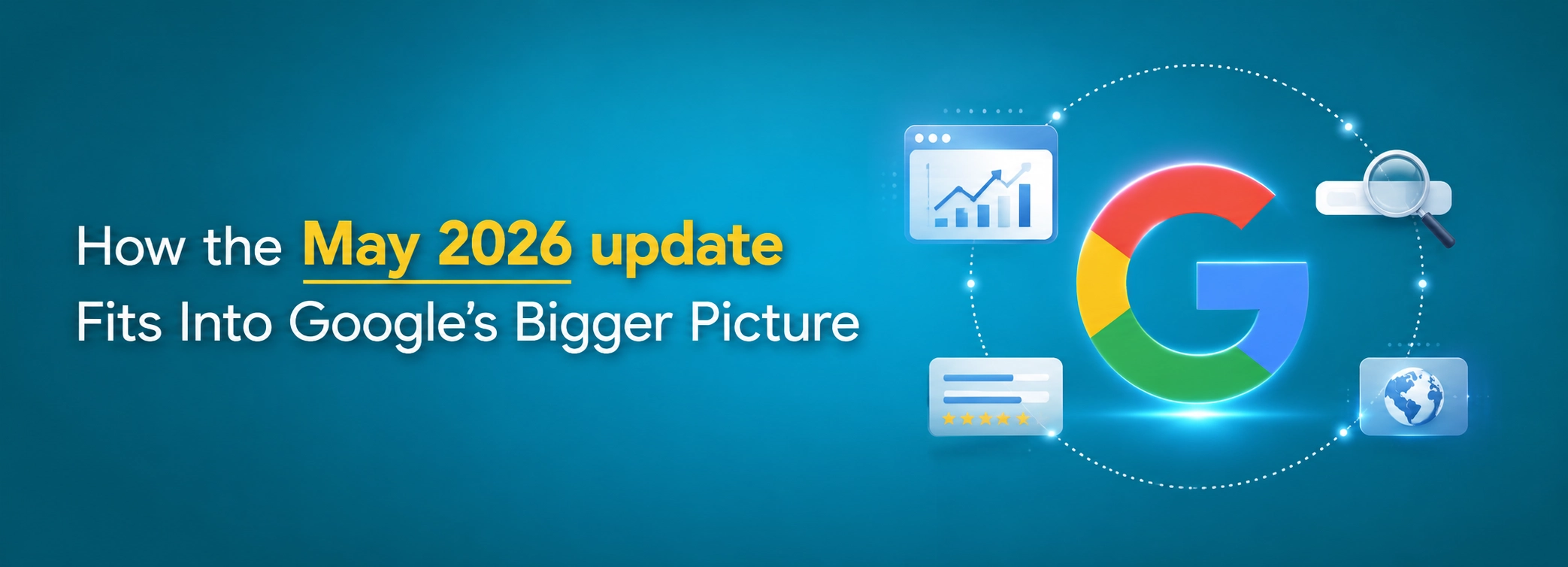 What Is the Google May 2026 Core Update? Everything You Need to Know 1 How the May 2026 Update Fits Into Google's Bigger Picture